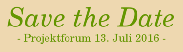 Save the Date - Projektforum 13. Juli 2016 -